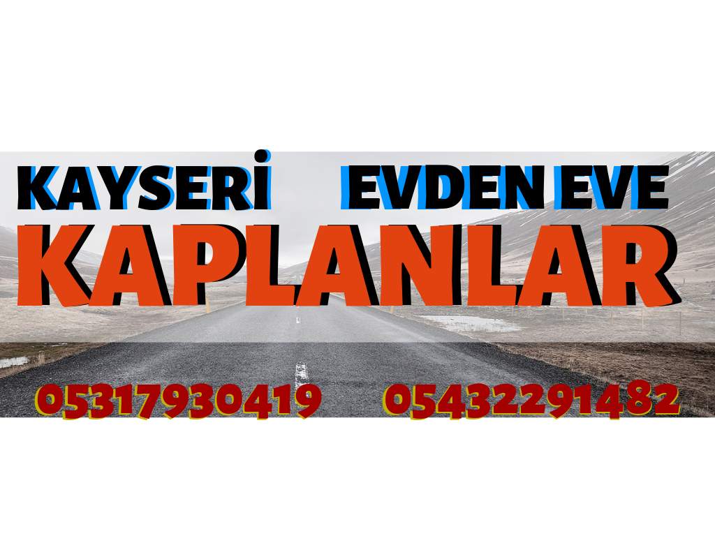 Kayseri Evden Eve Nakliyat KAPLANLAR Ev Ofis Tasima Depolama